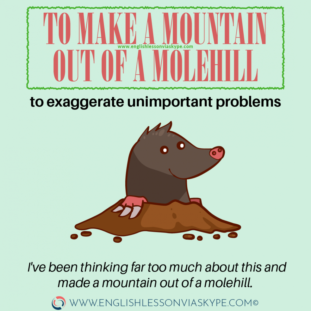 A mountain out of a molehill. To make a Mountain out of a Molehill. Make a Mountain out of a Molehill idiom. Mountain out of a Molehill. Making a Mountain out of a Molehill.